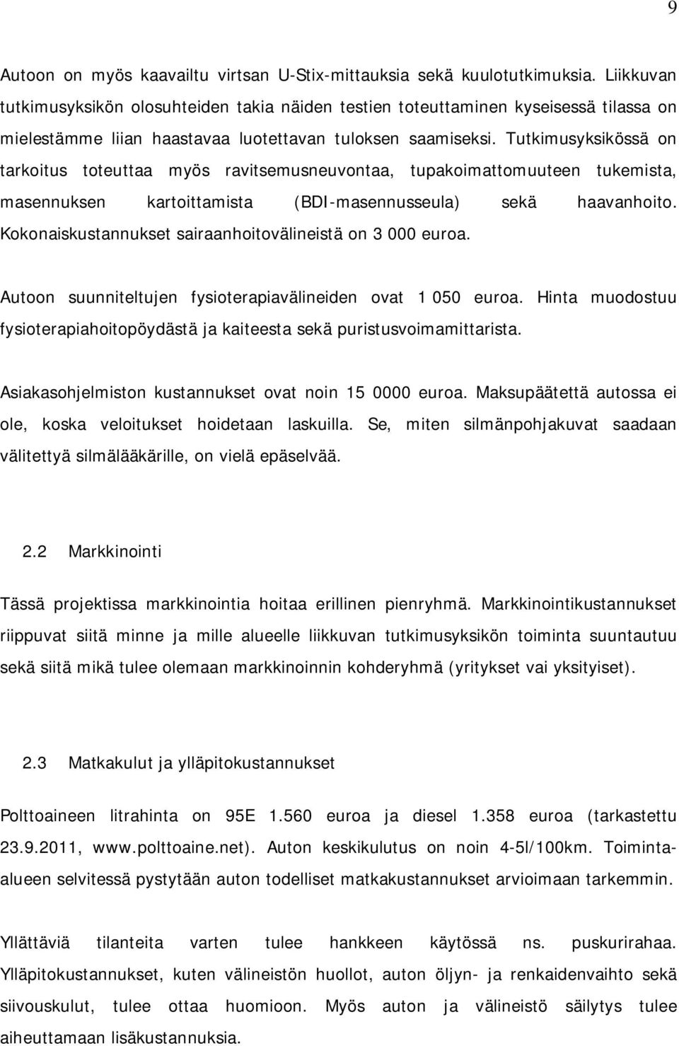 Tutkimusyksikössä on tarkoitus toteuttaa myös ravitsemusneuvontaa, tupakoimattomuuteen tukemista, masennuksen kartoittamista (BDI-masennusseula) sekä haavanhoito.