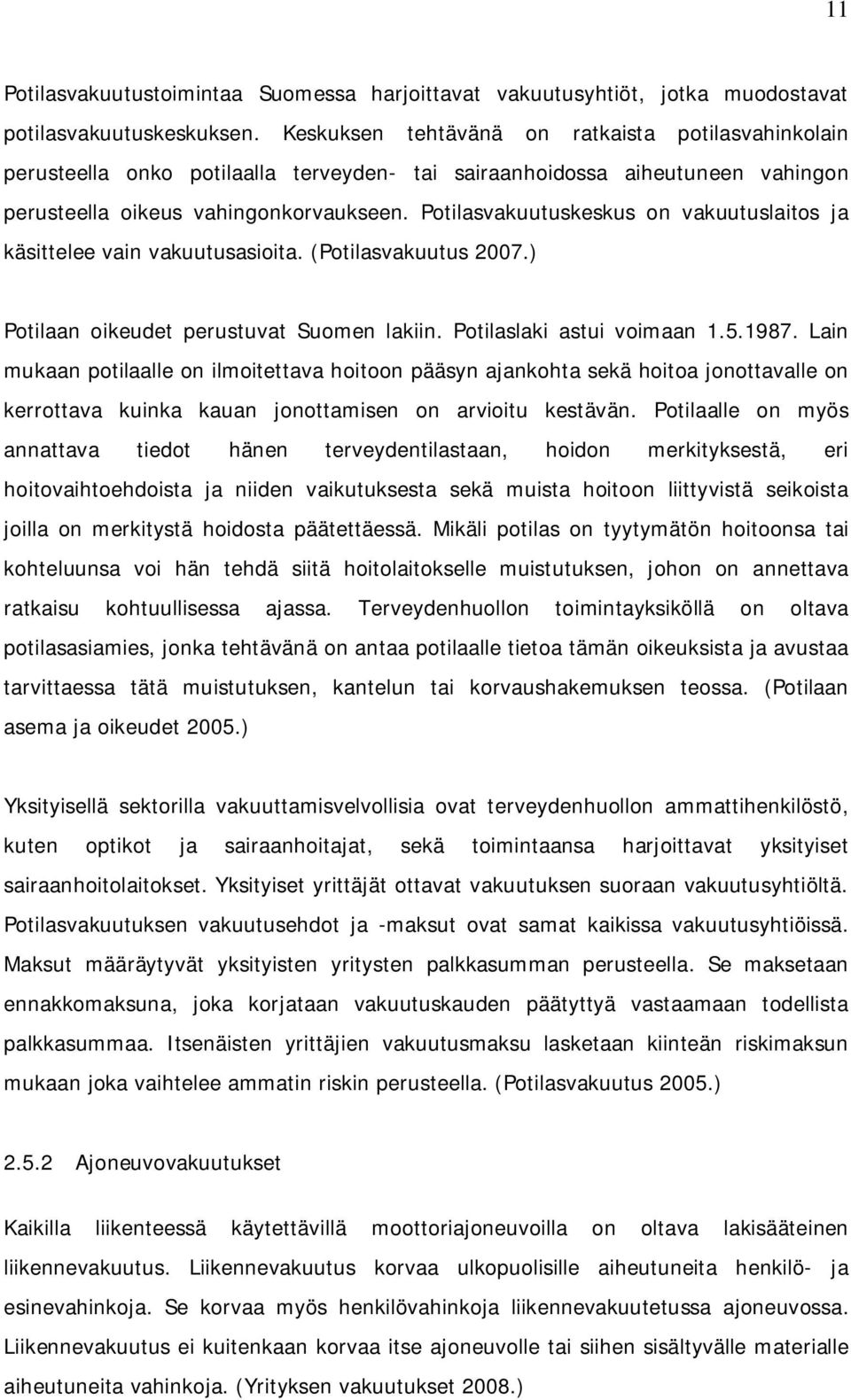Potilasvakuutuskeskus on vakuutuslaitos ja käsittelee vain vakuutusasioita. (Potilasvakuutus 2007.) Potilaan oikeudet perustuvat Suomen lakiin. Potilaslaki astui voimaan 1.5.1987.