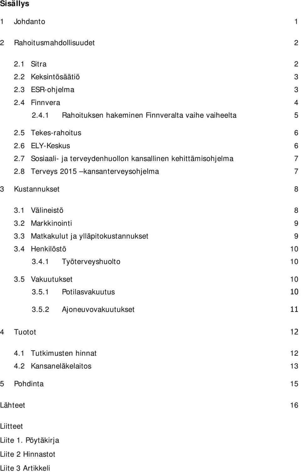 1 Välineistö 8 3.2 Markkinointi 9 3.3 Matkakulut ja ylläpitokustannukset 9 3.4 Henkilöstö 10 3.4.1 Työterveyshuolto 10 3.5 Vakuutukset 10 3.5.1 Potilasvakuutus 10 3.5.2 Ajoneuvovakuutukset 11 4 Tuotot 12 4.