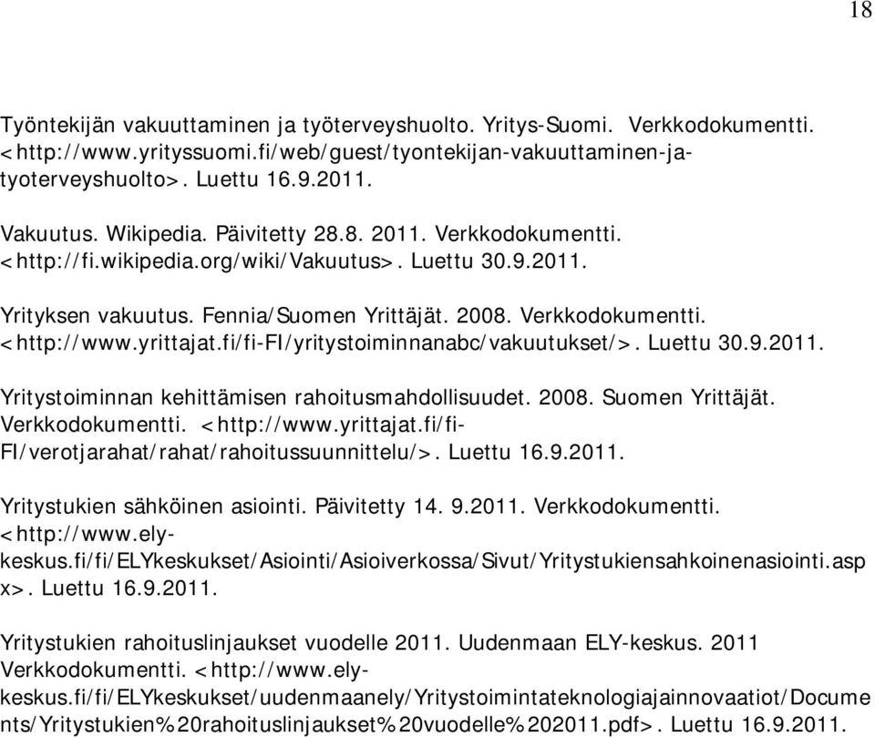 yrittajat.fi/fi-fi/yritystoiminnanabc/vakuutukset/>. Luettu 30.9.2011. Yritystoiminnan kehittämisen rahoitusmahdollisuudet. 2008. Suomen Yrittäjät. Verkkodokumentti. <http://www.yrittajat.fi/fi- FI/verotjarahat/rahat/rahoitussuunnittelu/>.