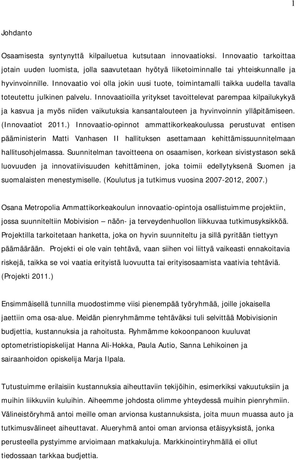 Innovaatioilla yritykset tavoittelevat parempaa kilpailukykyä ja kasvua ja myös niiden vaikutuksia kansantalouteen ja hyvinvoinnin ylläpitämiseen. (Innovaatiot 2011.