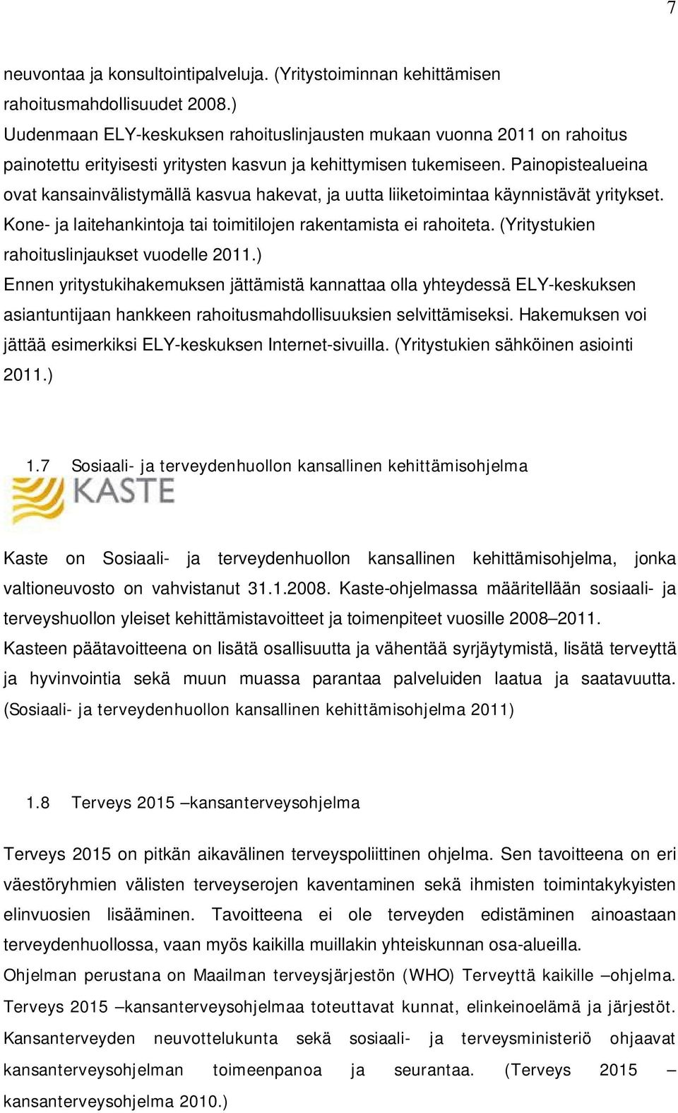 Painopistealueina ovat kansainvälistymällä kasvua hakevat, ja uutta liiketoimintaa käynnistävät yritykset. Kone- ja laitehankintoja tai toimitilojen rakentamista ei rahoiteta.