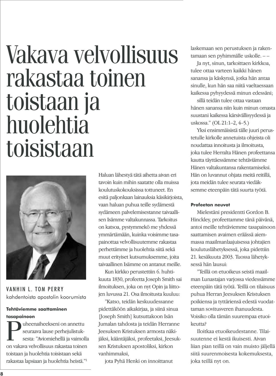 toinen toistaan ja huolehtia toisistaan sekä rakastaa lapsiaan ja huolehtia heistä. 1 Haluan lähestyä tätä aihetta aivan eri tavoin kuin mihin saatatte olla muissa koulutuskokouksissa tottuneet.
