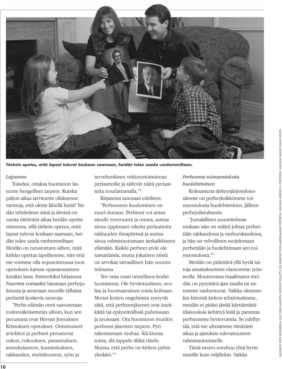 Teidän tehtävänne isinä ja äiteinä on varata riittävästi aikaa heidän opettamiseensa, sillä tärkein opetus, mitä lapset tulevat koskaan saamaan, heidän tulee saada vanhemmiltaan.