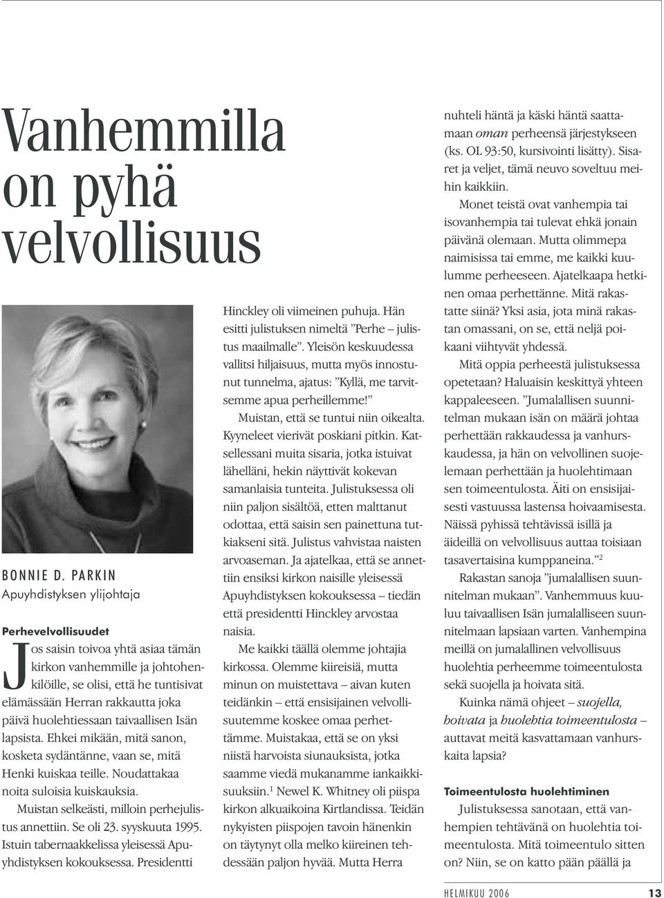 huolehtiessaan taivaallisen Isän lapsista. Ehkei mikään, mitä sanon, kosketa sydäntänne, vaan se, mitä Henki kuiskaa teille. Noudattakaa noita suloisia kuiskauksia.