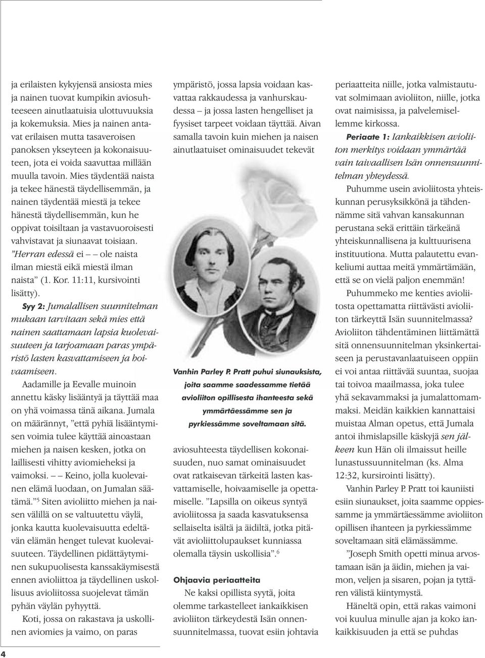 Mies täydentää naista ja tekee hänestä täydellisemmän, ja nainen täydentää miestä ja tekee hänestä täydellisemmän, kun he oppivat toisiltaan ja vastavuoroisesti vahvistavat ja siunaavat toisiaan.