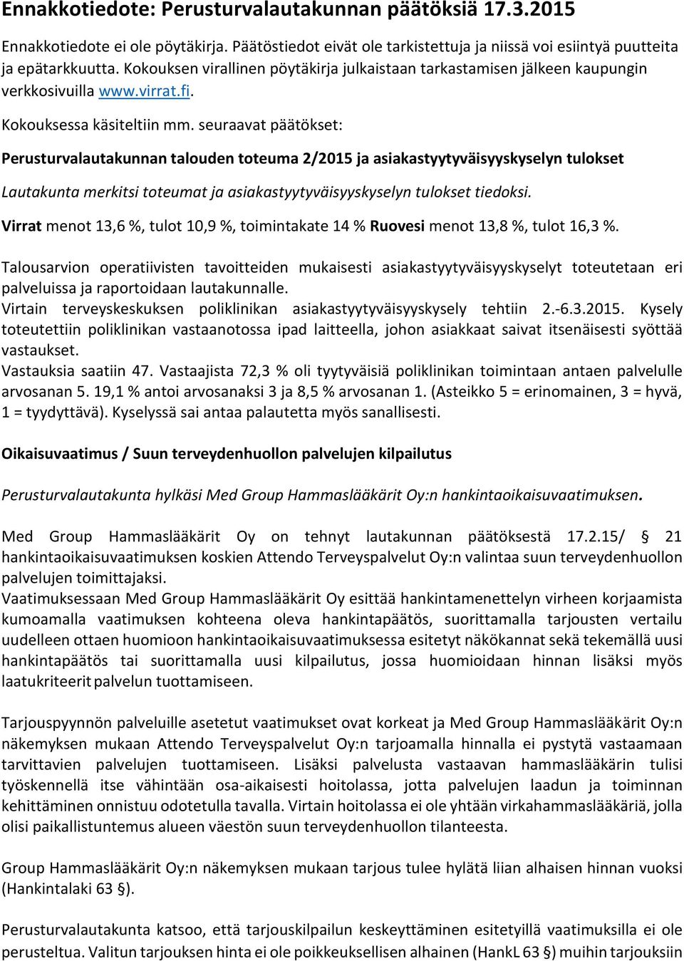 seuraavat päätökset: Perusturvalautakunnan talouden toteuma 2/2015 ja asiakastyytyväisyyskyselyn tulokset Lautakunta merkitsi toteumat ja asiakastyytyväisyyskyselyn tulokset tiedoksi.