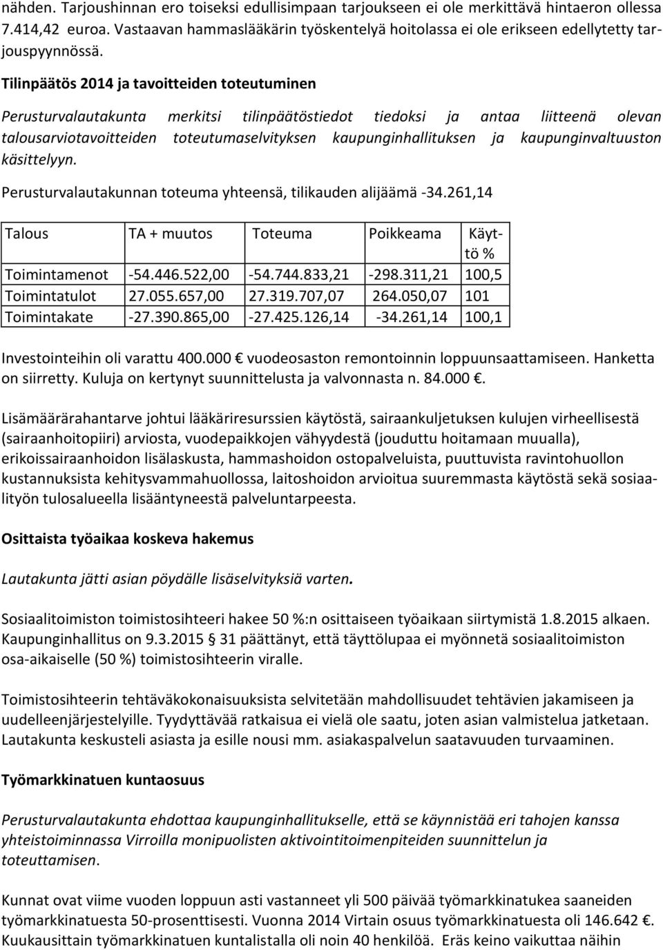 Tilinpäätös 2014 ja tavoitteiden toteutuminen Perusturvalautakunta merkitsi tilinpäätöstiedot tiedoksi ja antaa liitteenä olevan talousarviotavoitteiden toteutumaselvityksen kaupunginhallituksen ja