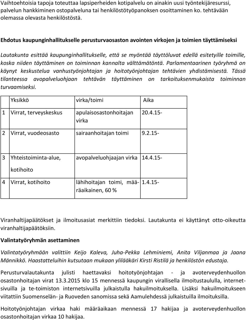 Ehdotus kaupunginhallitukselle perusturvaosaston avointen virkojen ja toimien täyttämiseksi Lautakunta esittää kaupunginhallitukselle, että se myöntää täyttöluvat edellä esitetyille toimille, koska