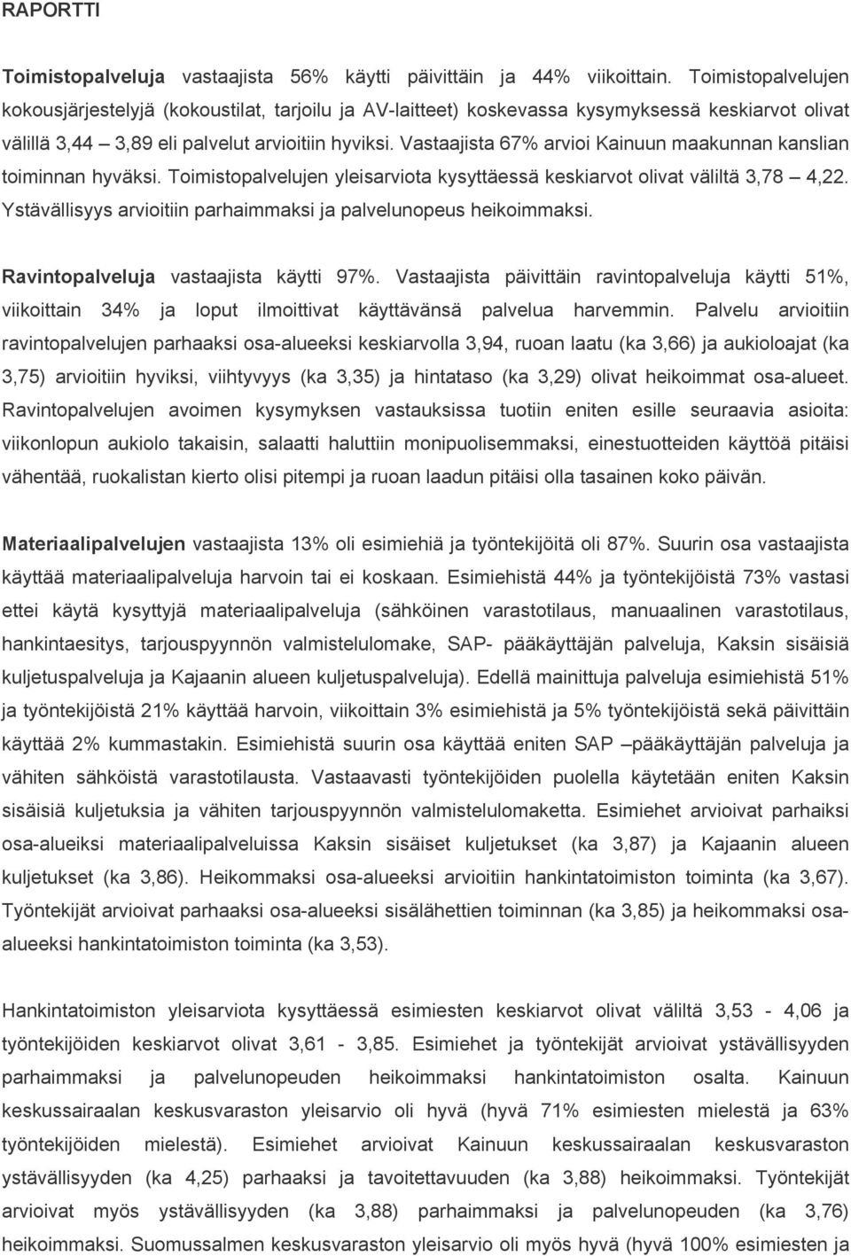 Vastaajista 67% arvioi Kainuun maakunnan kanslian toiminnan hyväksi. Toimistopalvelujen yleisarviota kysyttäessä keskiarvot olivat väliltä 3,78 4,22.