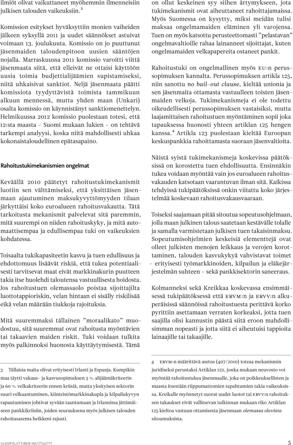 Marraskuussa 2011 komissio varoitti viittä jäsenmaata siitä, että elleivät ne ottaisi käyttöön uusia toimia budjettialijäämien supistamiseksi, niitä uhkaisivat sanktiot.