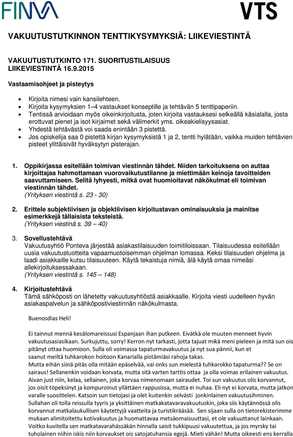 Tentissä arvioidaan myös oikeinkirjoitusta, joten kirjoita vastauksesi selkeällä käsialalla, josta erottuvat pienet ja isot kirjaimet sekä välimerkit yms. oikeakielisyysasiat.