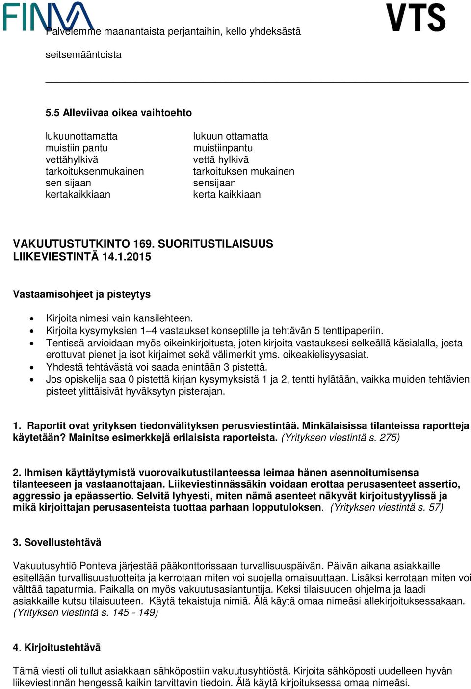 kerta kaikkiaan VAKUUTUSTUTKINTO 169. SUORITUSTILAISUUS LIIKEVIESTINTÄ 14.1.2015 Vastaamisohjeet ja pisteytys Kirjoita nimesi vain kansilehteen.