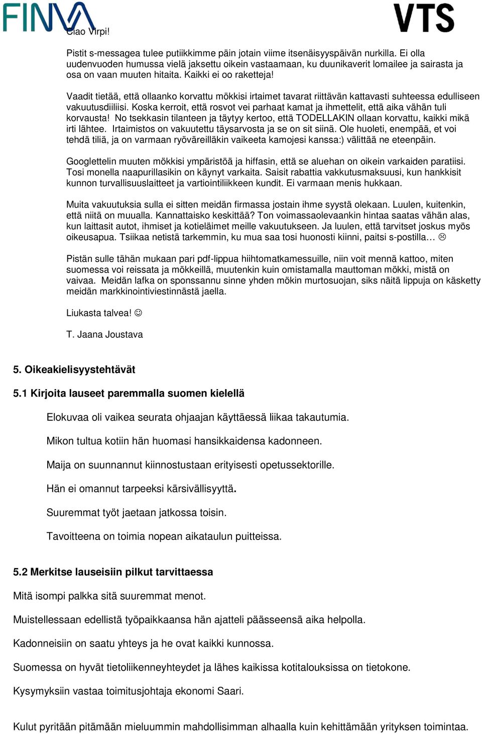 Vaadit tietää, että ollaanko korvattu mökkisi irtaimet tavarat riittävän kattavasti suhteessa edulliseen vakuutusdiiliisi.