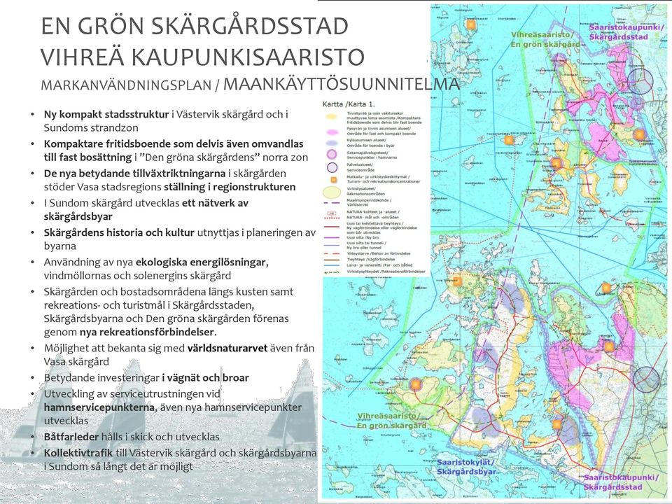 utvecklas ett nätverk av skärgårdsbyar Skärgårdens historia och kultur utnyttjas i planeringen av byarna Användning av nya ekologiska energilösningar, vindmöllornas och solenergins skärgård
