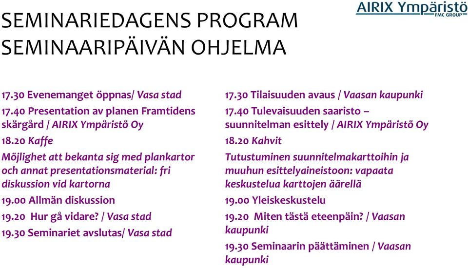 30 Seminariet avslutas/ Vasa stad 17.30 Tilaisuuden avaus / Vaasan kaupunki 17.40 Tulevaisuuden saaristo suunnitelman esittely / AIRIX Ympäristö Oy 18.