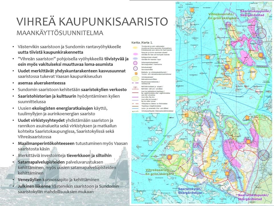 saaristokylien verkosto Saaristohistorian ja kulttuurin hyödyntäminen kylien suunnittelussa Uusien ekologisten energiaratkaisujen käyttö, tuulimyllyjen ja aurinkoenergian saaristo Uudet