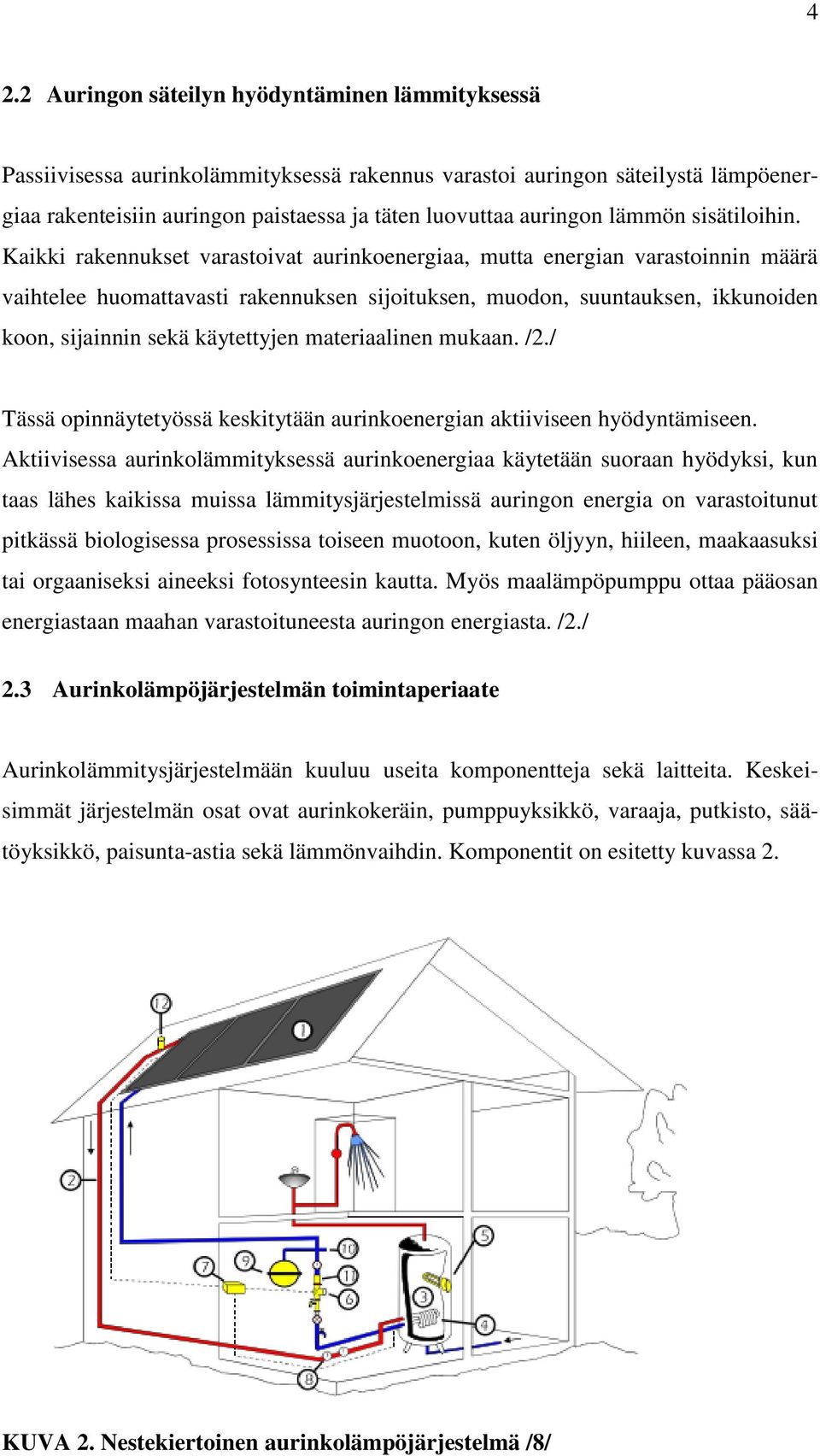 Kaikki rakennukset varastoivat aurinkoenergiaa, mutta energian varastoinnin määrä vaihtelee huomattavasti rakennuksen sijoituksen, muodon, suuntauksen, ikkunoiden koon, sijainnin sekä käytettyjen