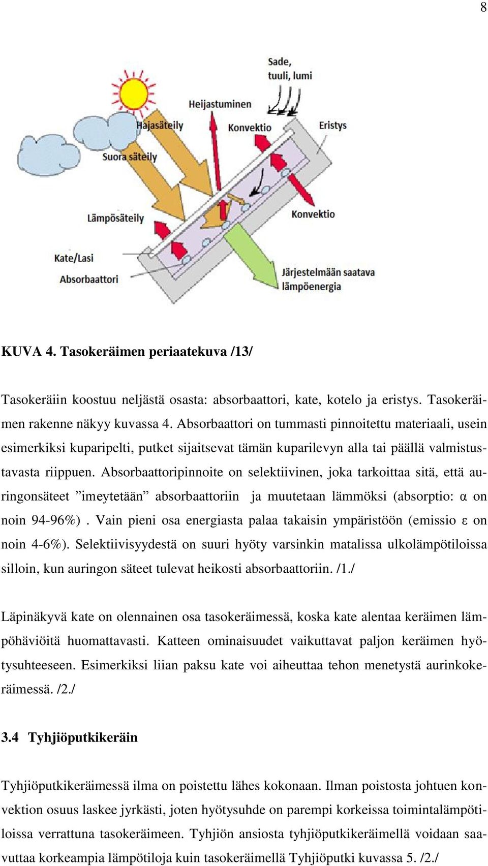 Absorbaattoripinnoite on selektiivinen, joka tarkoittaa sitä, että auringonsäteet imeytetään absorbaattoriin ja muutetaan lämmöksi (absorptio: α on noin 94-96%).