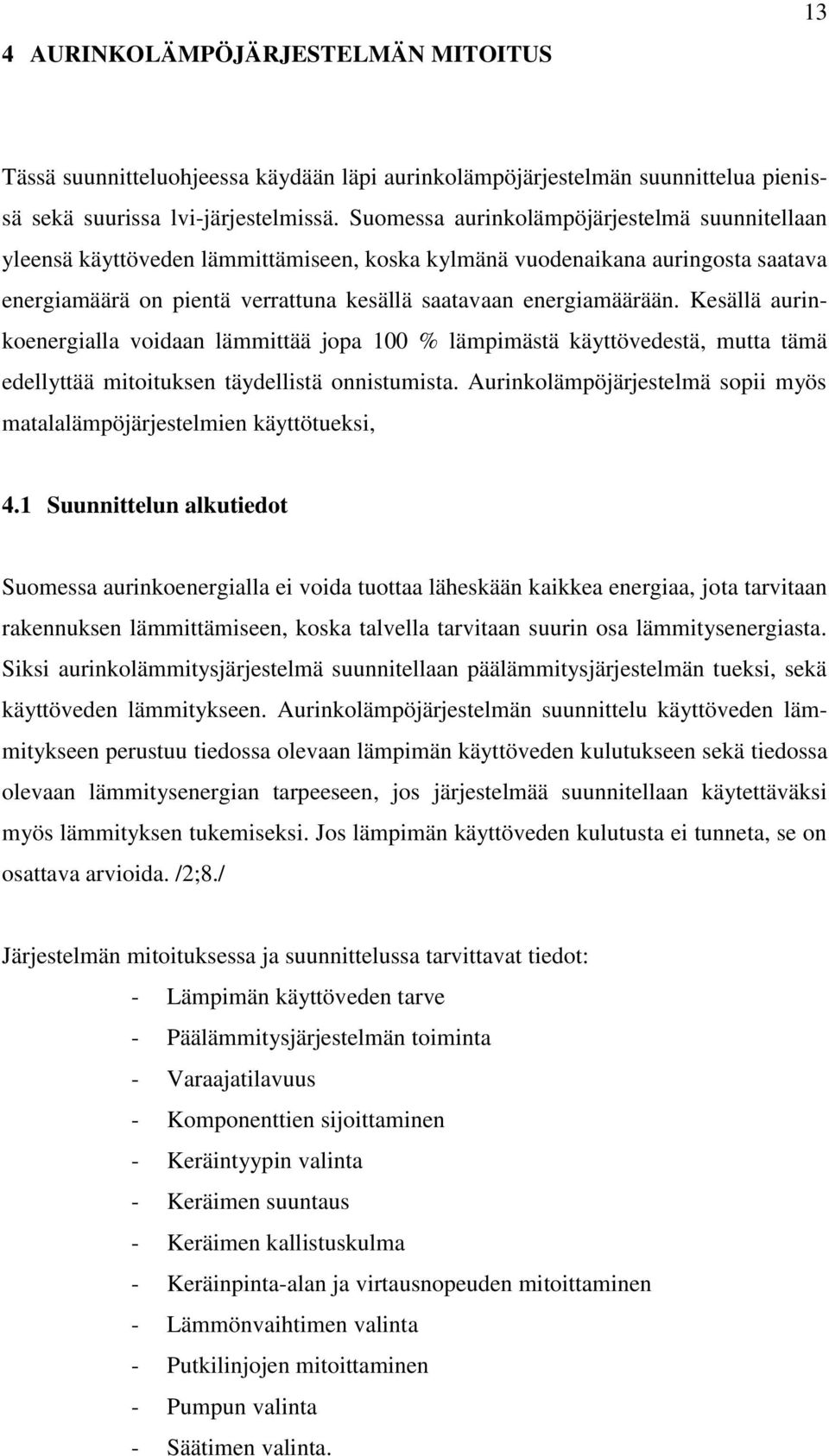 Kesällä aurinkoenergialla voidaan lämmittää jopa 100 % lämpimästä käyttövedestä, mutta tämä edellyttää mitoituksen täydellistä onnistumista.