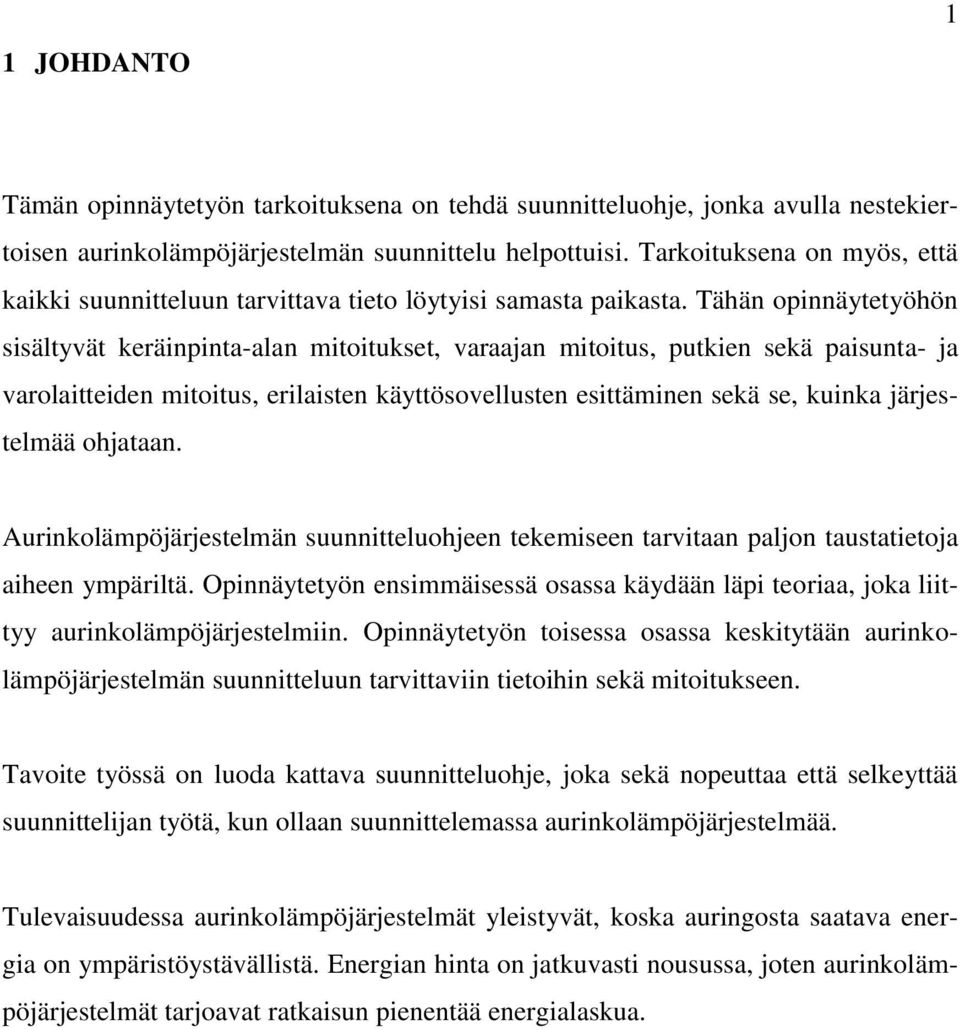 Tähän opinnäytetyöhön sisältyvät keräinpinta-alan mitoitukset, varaajan mitoitus, putkien sekä paisunta- ja varolaitteiden mitoitus, erilaisten käyttösovellusten esittäminen sekä se, kuinka