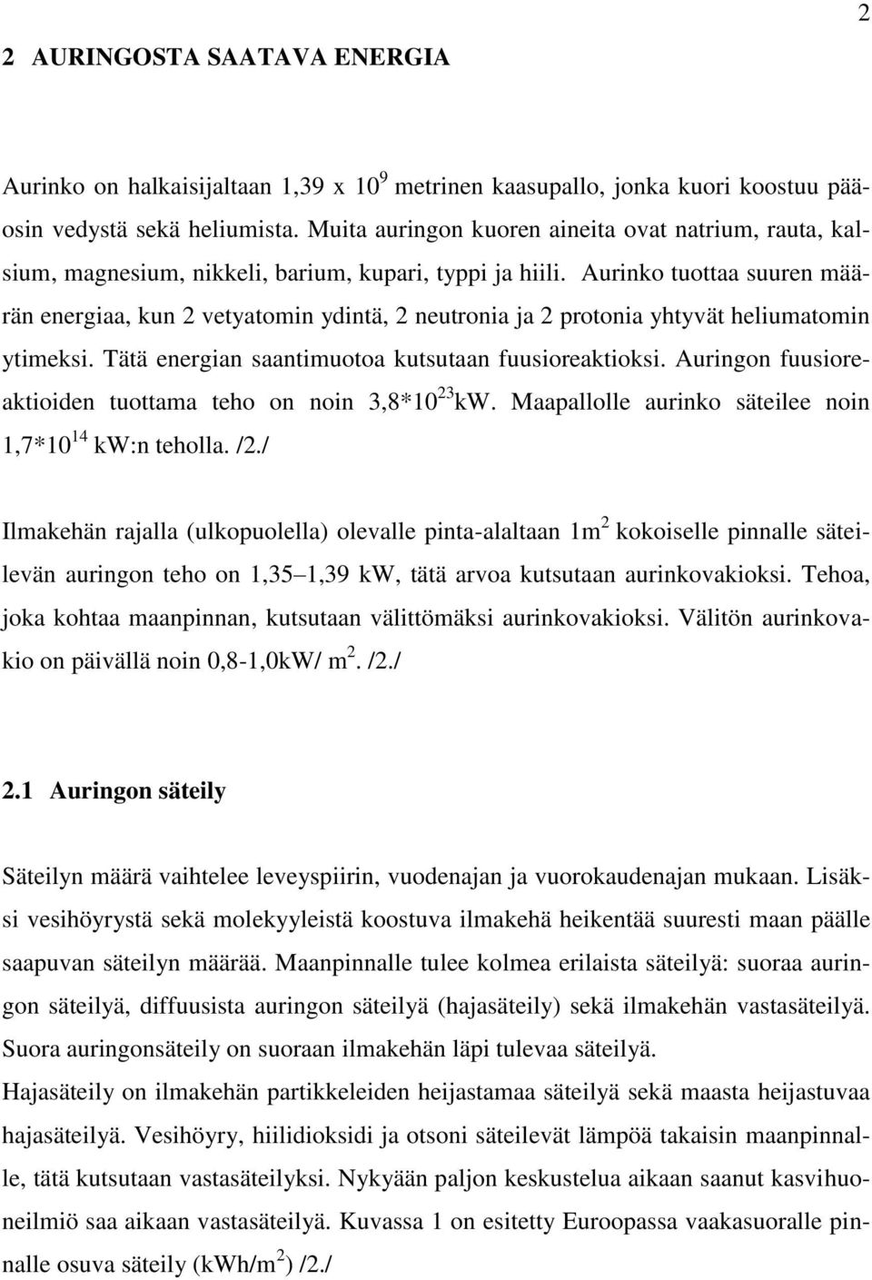 Aurinko tuottaa suuren määrän energiaa, kun 2 vetyatomin ydintä, 2 neutronia ja 2 protonia yhtyvät heliumatomin ytimeksi. Tätä energian saantimuotoa kutsutaan fuusioreaktioksi.