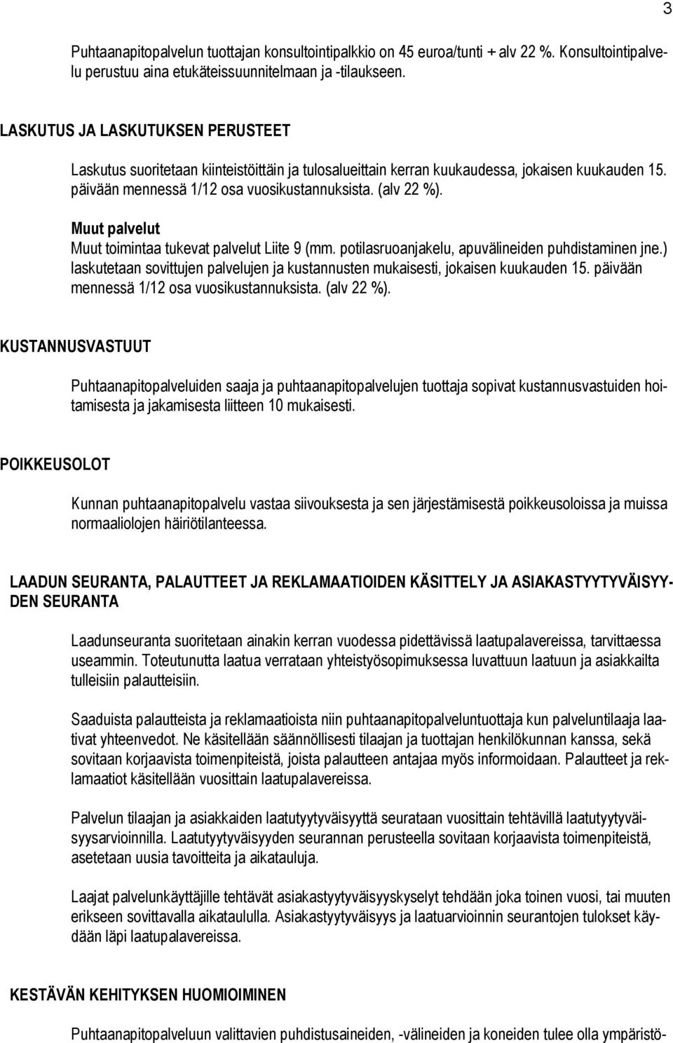 Muut palvelut Muut toimintaa tukevat palvelut Liite 9 (mm. potilasruoanjakelu, apuvälineiden puhdistaminen jne.) laskutetaan sovittujen palvelujen ja kustannusten mukaisesti, jokaisen kuukauden 15.