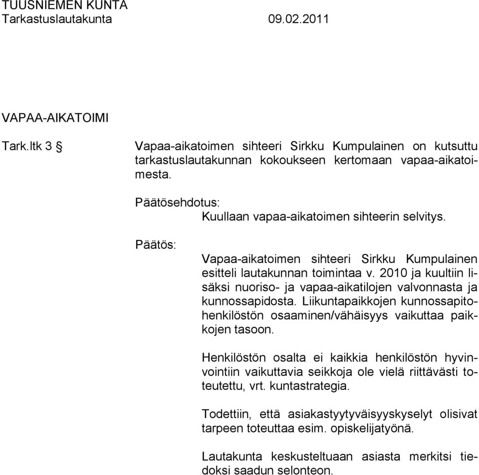 2010 ja kuultiin lisäksi nuoriso- ja vapaa-aikatilojen valvonnasta ja kunnossapidosta. Liikuntapaikkojen kunnossapitohenkilöstön osaaminen/vähäisyys vaikuttaa paikkojen tasoon.