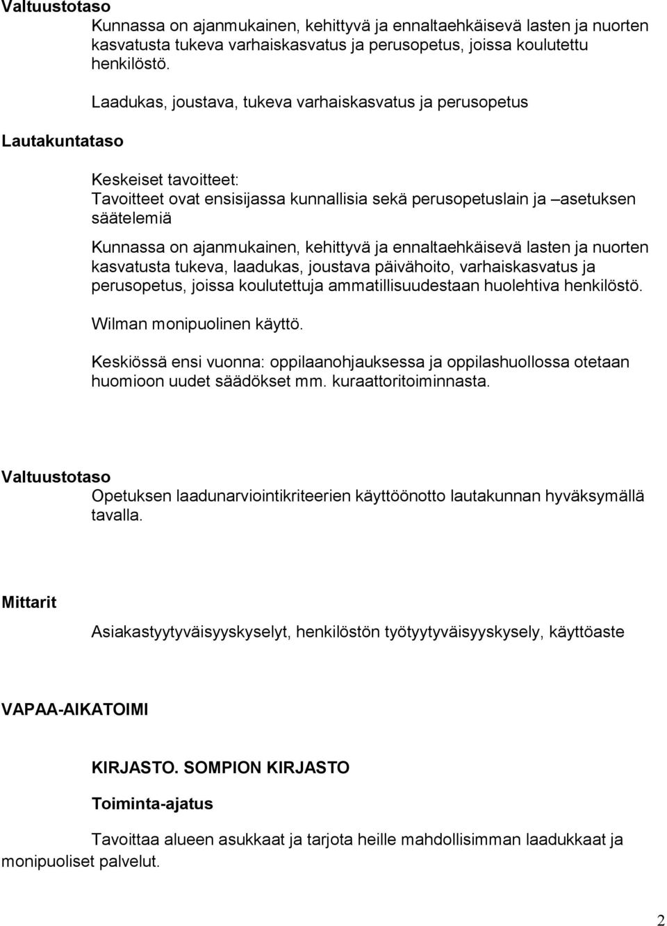 ajanmukainen, kehittyvä ja ennaltaehkäisevä lasten ja nuorten kasvatusta tukeva, laadukas, joustava päivähoito, varhaiskasvatus ja perusopetus, joissa koulutettuja ammatillisuudestaan huolehtiva