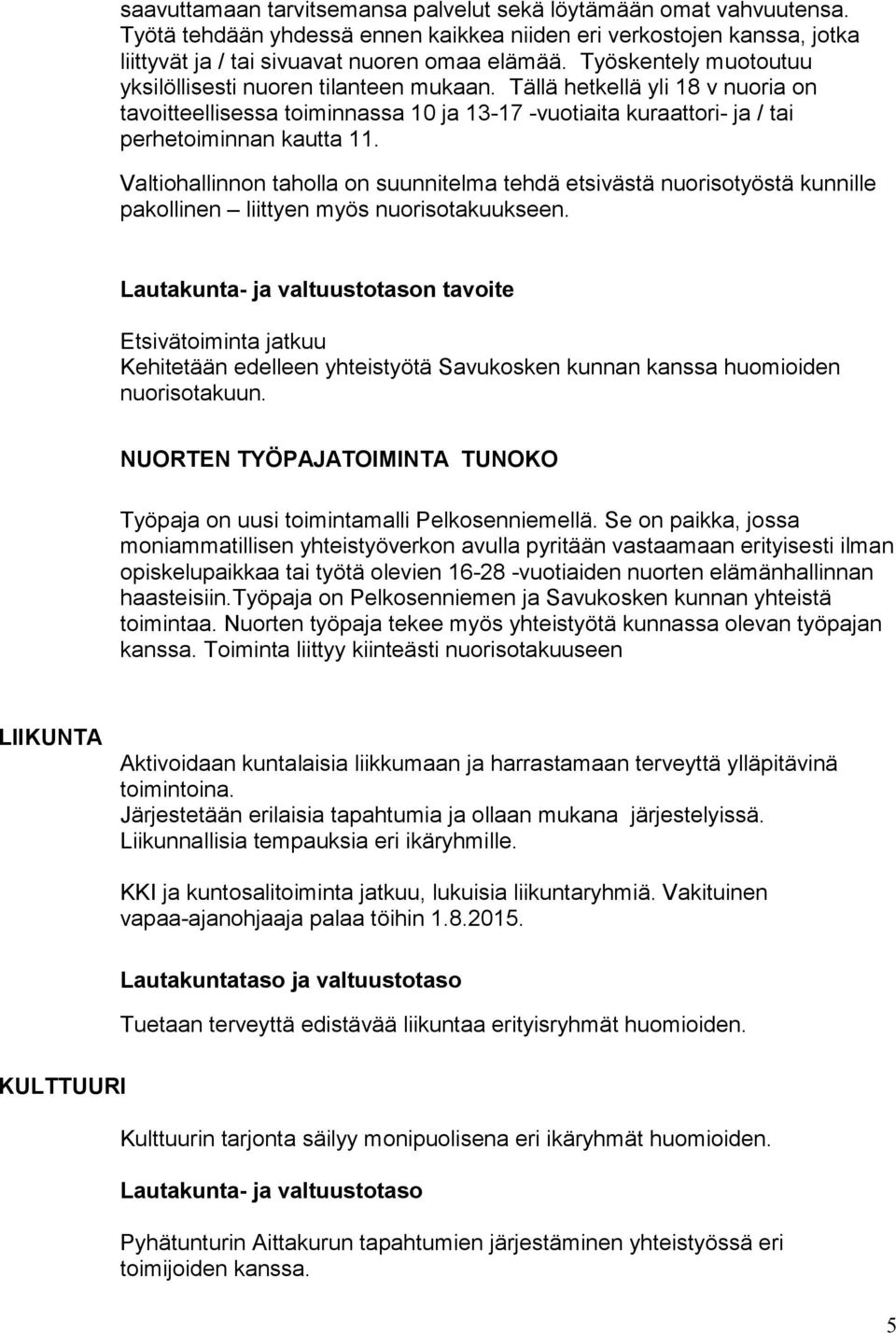 Valtiohallinnon taholla on suunnitelma tehdä etsivästä nuorisotyöstä kunnille pakollinen liittyen myös nuorisotakuukseen.