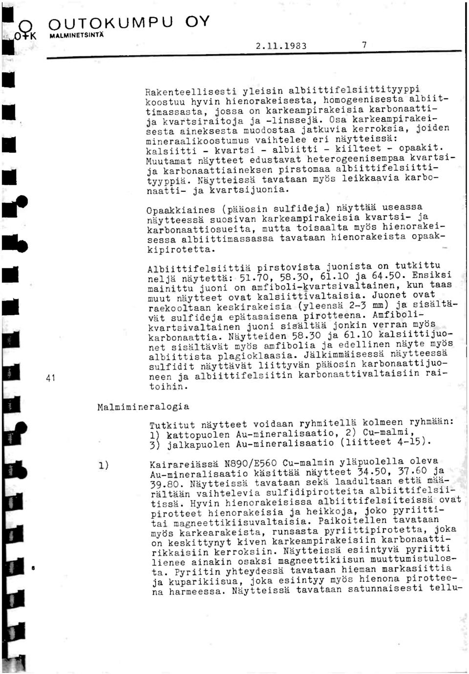 Osa karkeampirakeisesta aineksesta nuodostaa jatkuvia kerroksia, joiden mineraalikoostunus vaihtelee eri naytteissa: kalsiitti - kvartsi - albiitti - kiilteet - opaakit.