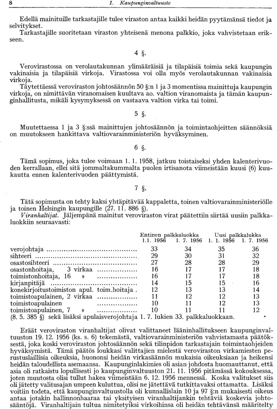 4 Verovirastossa on verolautakunnan ylimääräisiä ja tilapäisiä toimia sekä kaupungin vakinaisia ja tilapäisiä virkoja. Virastossa voi olla myös verolautakunnan vakinaisia virkoja.