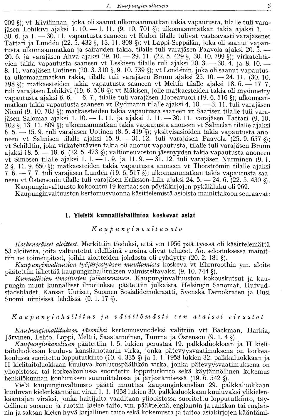 5. 20. 6. ja varajäsen Ahva ajaksi 29. 10. 29. 11. (22. 5. 429, 30. 10. 799 ); virkatehtävien takia vapautusta saaneen vt Leskisen tilalle tuli ajaksi 20. 3. 30. 4. ja 8. 10. 8. 11. varajäsen Uotinen (20.