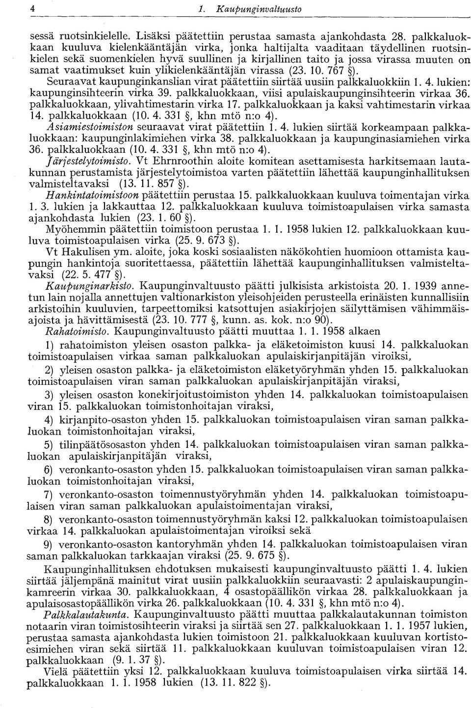 kuin ylikielenkääntäjän virassa (23. 10. 767 ). Seuraavat kaupunginkanslian virat päätettiin siirtää uusiin palkkaluokkiin 1. 4. lukien: kaupunginsihteerin virka 39.