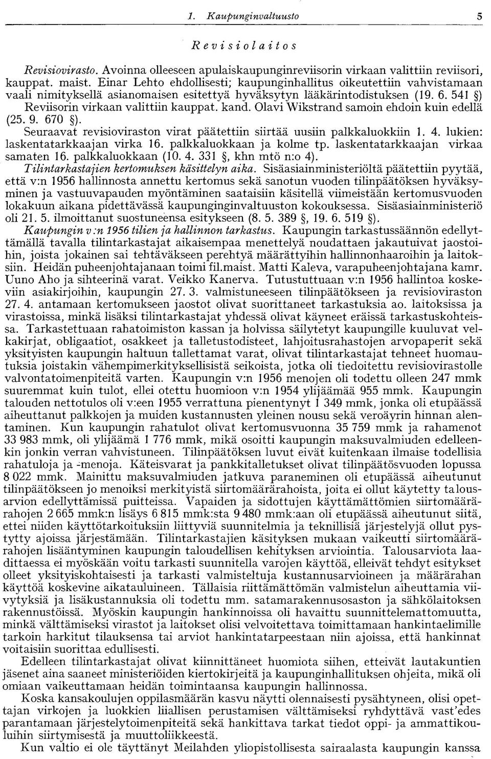 Olavi Wikstrand samoin ehdoin kuin edellä (25. 9. 670 ). Seuraavat revisioviraston virat päätettiin siirtää uusiin palkkaluokkiin 1. 4. lukien: laskentatarkkaajan virka 16. palkkaluokkaan ja kolme tp.