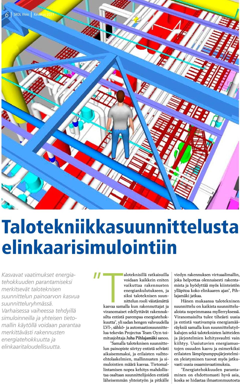 ratkaisuilla voidaan kaikkein eniten vaikuttaa rakennusten Taloteknisillä energiankulutukseen, ja siksi taloteknisen suunnittelun rooli väistämättä kasvaa samalla kun rakennuttajat ja viranomaiset