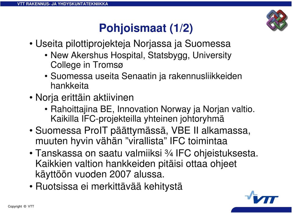 Kaikilla IFC-projekteilla yhteinen johtoryhmä Suomessa ProIT päättymässä, VBE II alkamassa, muuten hyvin vähän virallista IFC toimintaa