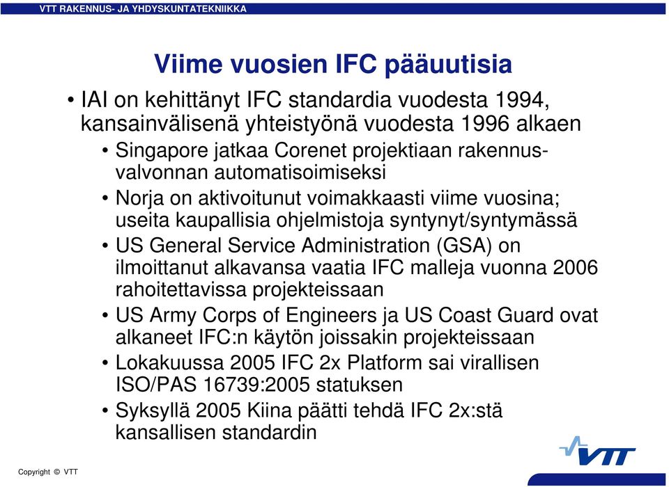 Administration (GSA) on ilmoittanut alkavansa vaatia IFC malleja vuonna 2006 rahoitettavissa projekteissaan US Army Corps of Engineers ja US Coast Guard ovat alkaneet