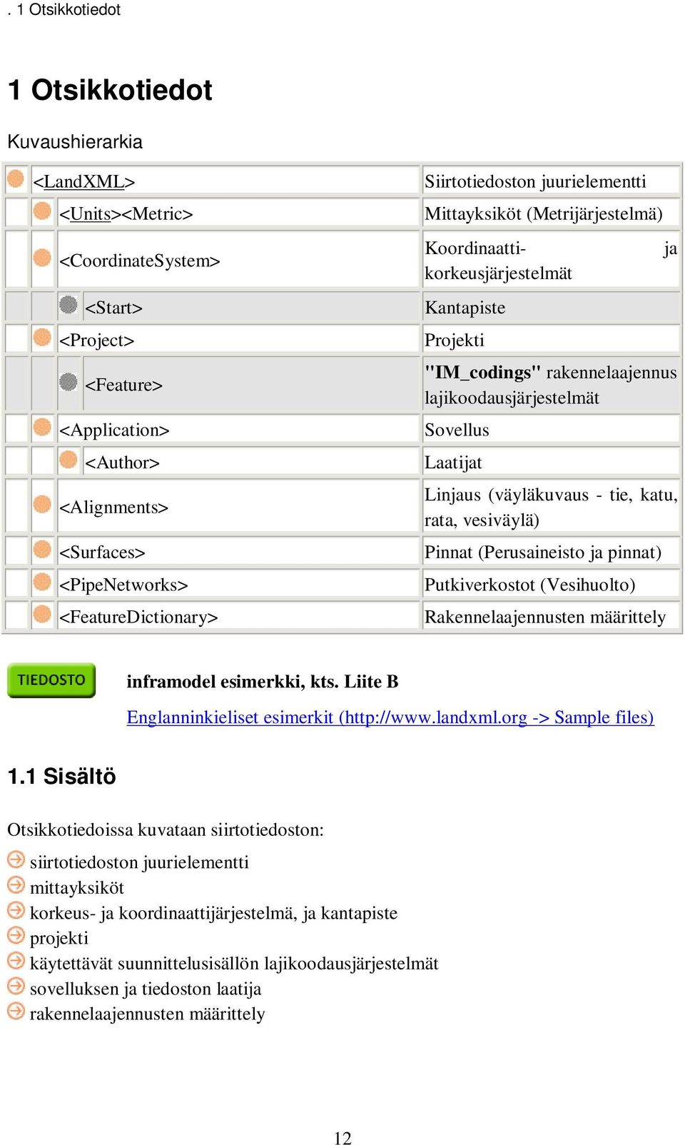 Sovellus Laatijat Linjaus (väyläkuvaus - tie, katu, rata, vesiväylä) Pinnat (Perusaineisto ja pinnat) Putkiverkostot (Vesihuolto) Rakennelaajennusten määrittely inframodel esimerkki, kts.