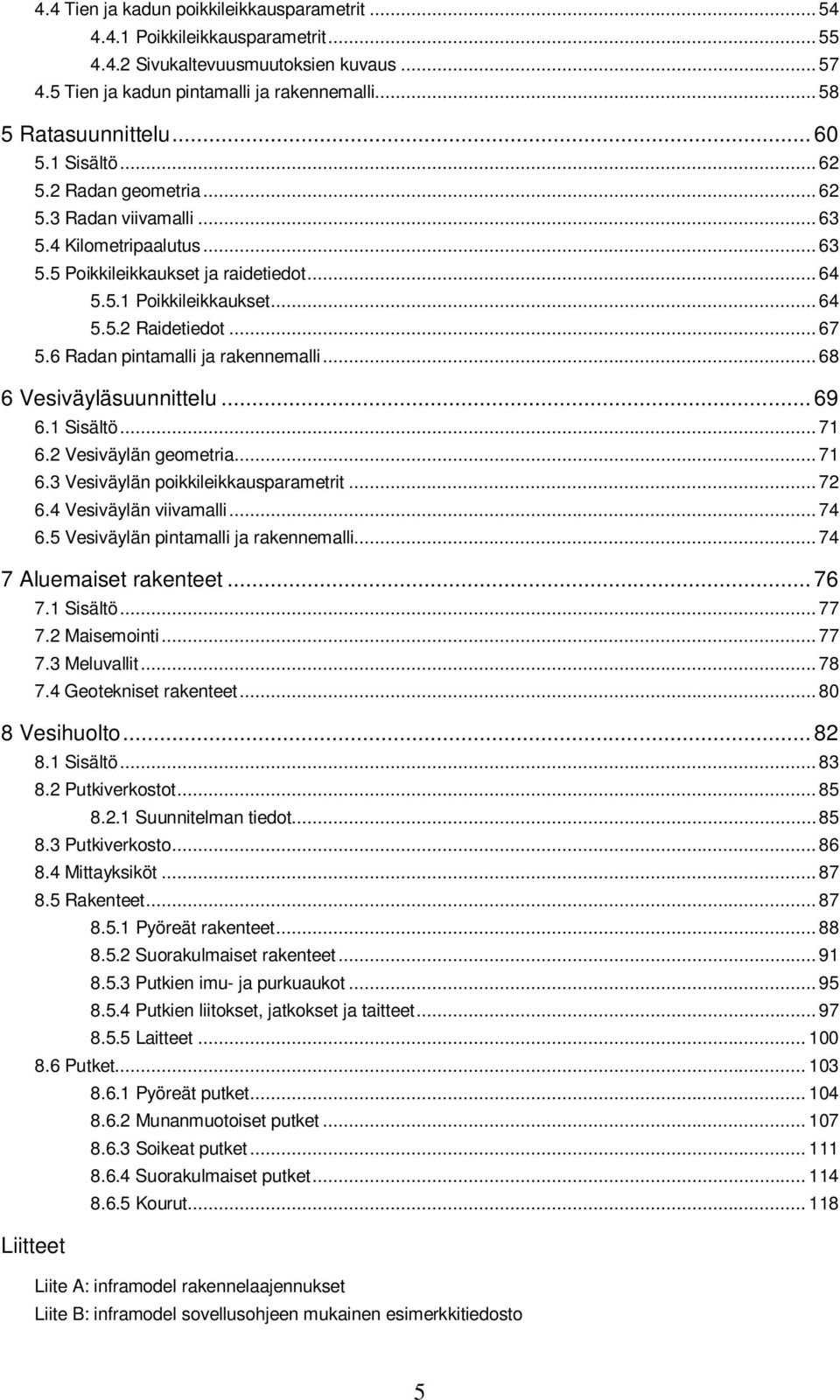 6 Radan pintamalli ja rakennemalli...68 6 Vesiväyläsuunnittelu... 69 6.1 Sisältö...71 6.2 Vesiväylän geometria...71 6.3 Vesiväylän poikkileikkausparametrit...72 6.4 Vesiväylän viivamalli...74 6.