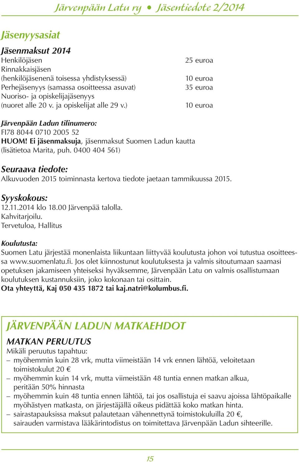 0400 404 561) Seuraava tiedote: Alkuvuoden 2015 toiminnasta kertova tiedote jaetaan tammikuussa 2015. Syyskokous: 12.11.2014 klo 18.00 Järvenpää talolla. Kahvitarjoilu.