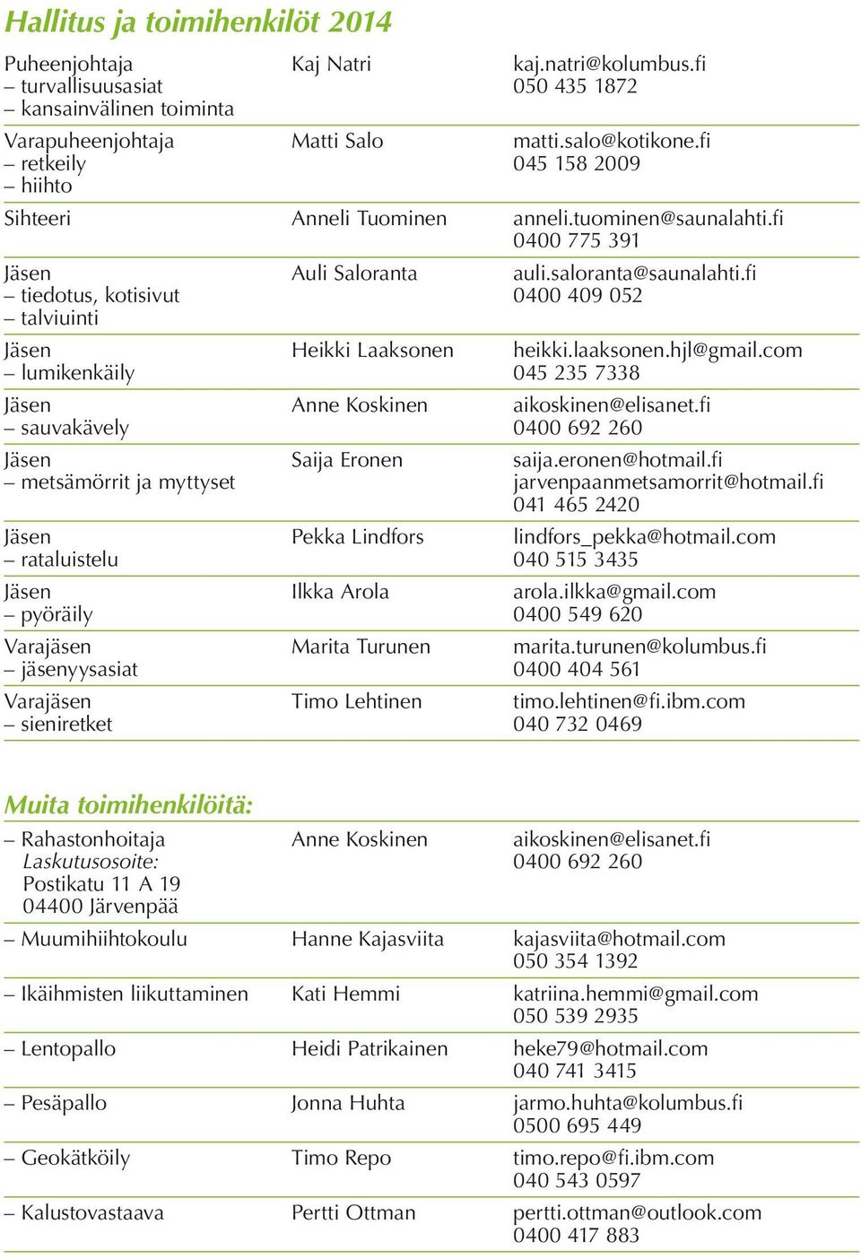 fi tiedotus, kotisivut 0400 409 052 talviuinti Jäsen Heikki Laaksonen heikki.laaksonen.hjl@gmail.com lumikenkäily 045 235 7338 Jäsen Anne Koskinen aikoskinen@elisanet.