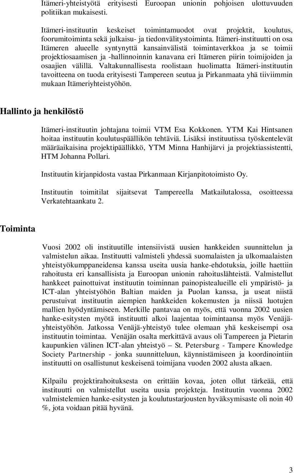 Itämeri-instituutti on osa Itämeren alueelle syntynyttä kansainvälistä toimintaverkkoa ja se toimii projektiosaamisen ja -hallinnoinnin kanavana eri Itämeren piirin toimijoiden ja osaajien välillä.