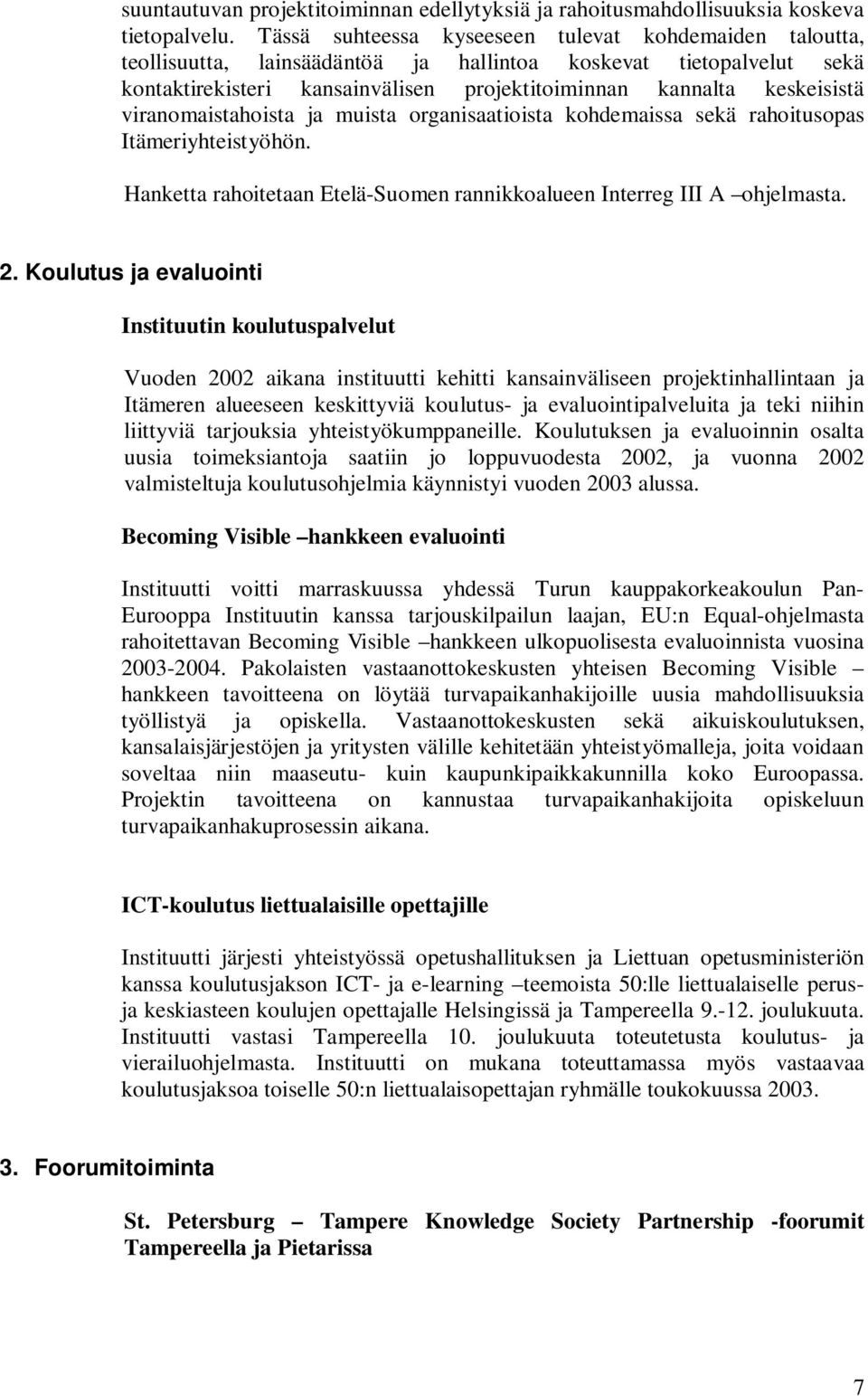 viranomaistahoista ja muista organisaatioista kohdemaissa sekä rahoitusopas Itämeriyhteistyöhön. Hanketta rahoitetaan Etelä-Suomen rannikkoalueen Interreg III A ohjelmasta. 2.