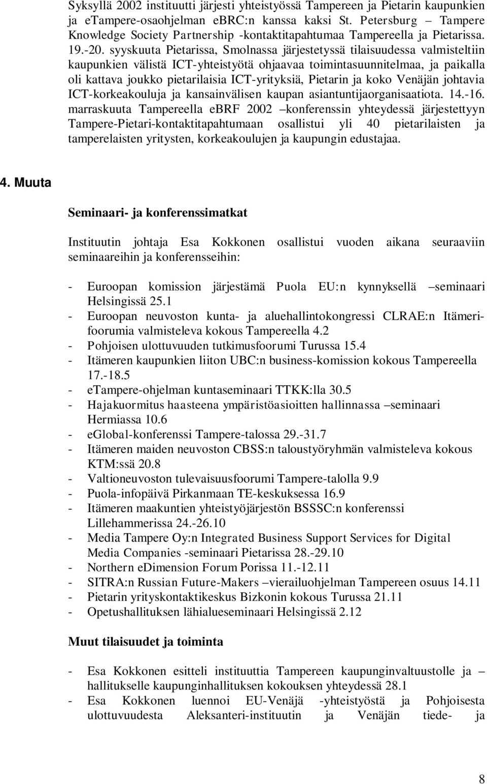 syyskuuta Pietarissa, Smolnassa järjestetyssä tilaisuudessa valmisteltiin kaupunkien välistä ICT-yhteistyötä ohjaavaa toimintasuunnitelmaa, ja paikalla oli kattava joukko pietarilaisia ICT-yrityksiä,