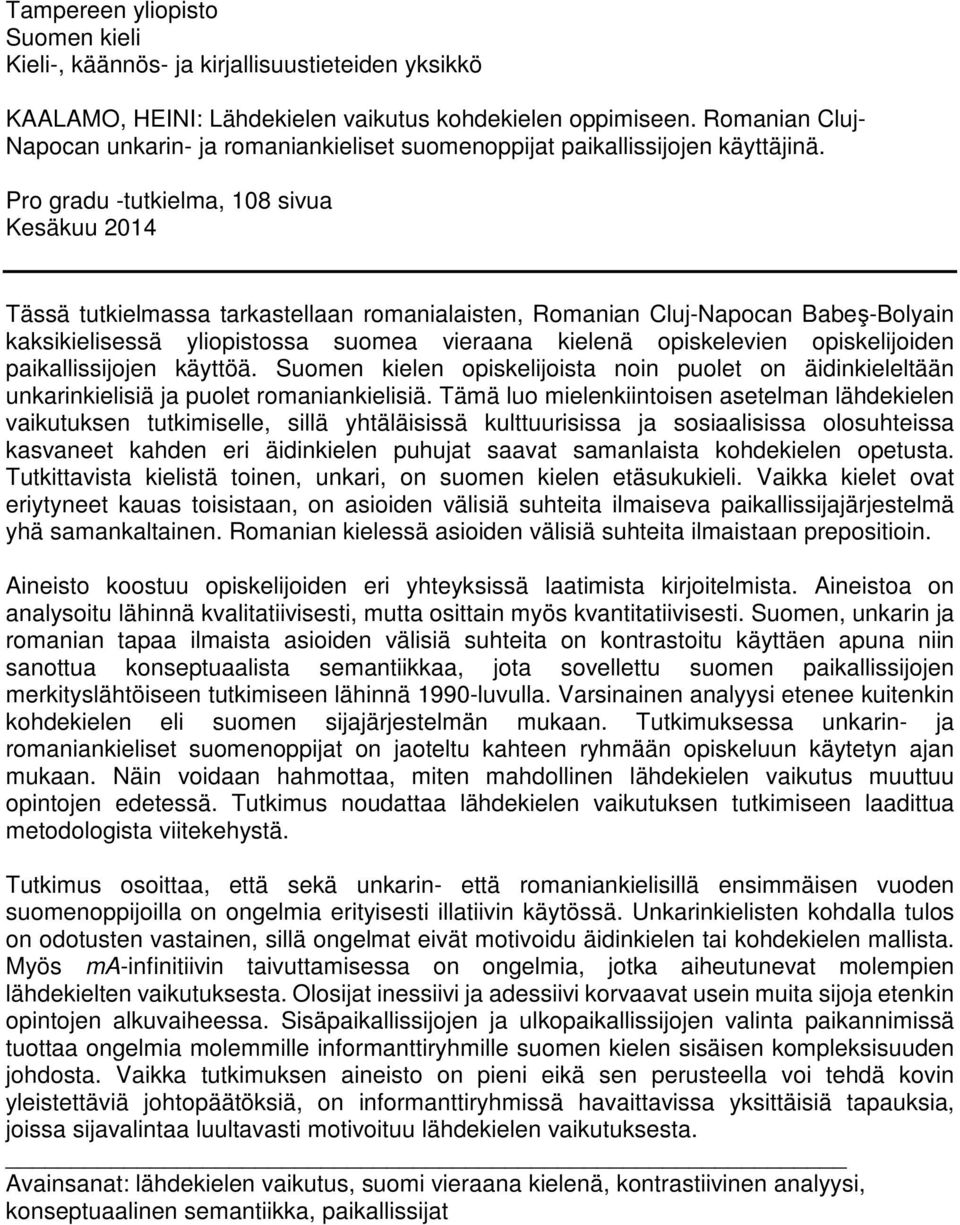 Pro gradu -tutkielma, 108 sivua Kesäkuu 2014 Tässä tutkielmassa tarkastellaan romanialaisten, Romanian Cluj-Napocan Babeş-Bolyain kaksikielisessä yliopistossa suomea vieraana kielenä opiskelevien