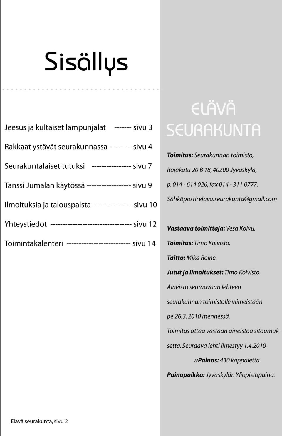 Seurakunnan toimisto, Rajakatu 20 B 18, 40200 Jyväskylä, p. 014-614 026, fax 014-311 0777. Sähköposti: elava.seurakunta@gmail.com Vastaava toimittaja: Vesa Koivu. Toimitus: Timo Koivisto.