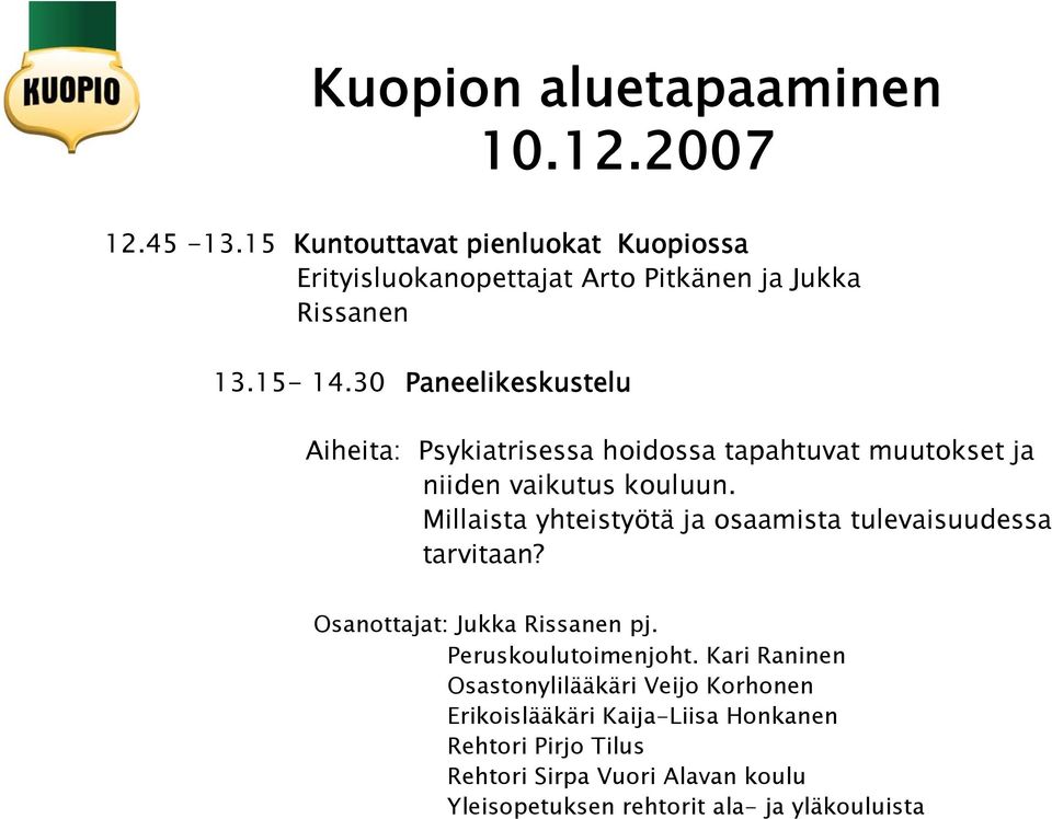 30 Paneelikeskustelu Aiheita: Psykiatrisessa hoidossa tapahtuvat muutokset ja niiden vaikutus kouluun.