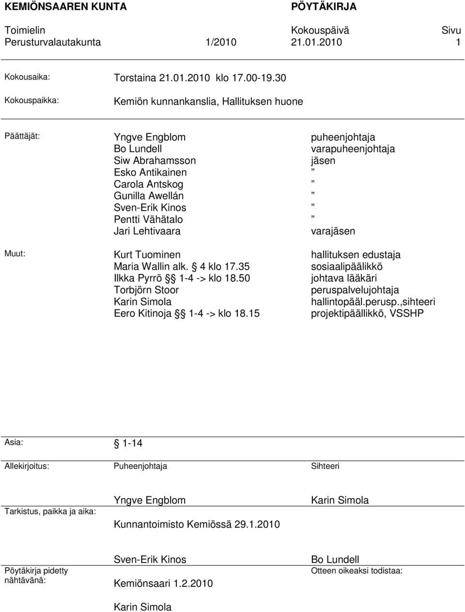 Lehtivaara Kurt Tuominen Maria Wallin alk. 4 klo 17.35 Ilkka Pyrrö 1-4 -> klo 18.50 Torbjörn Stoor Karin Simola Eero Kitinoja 1-4 -> klo 18.