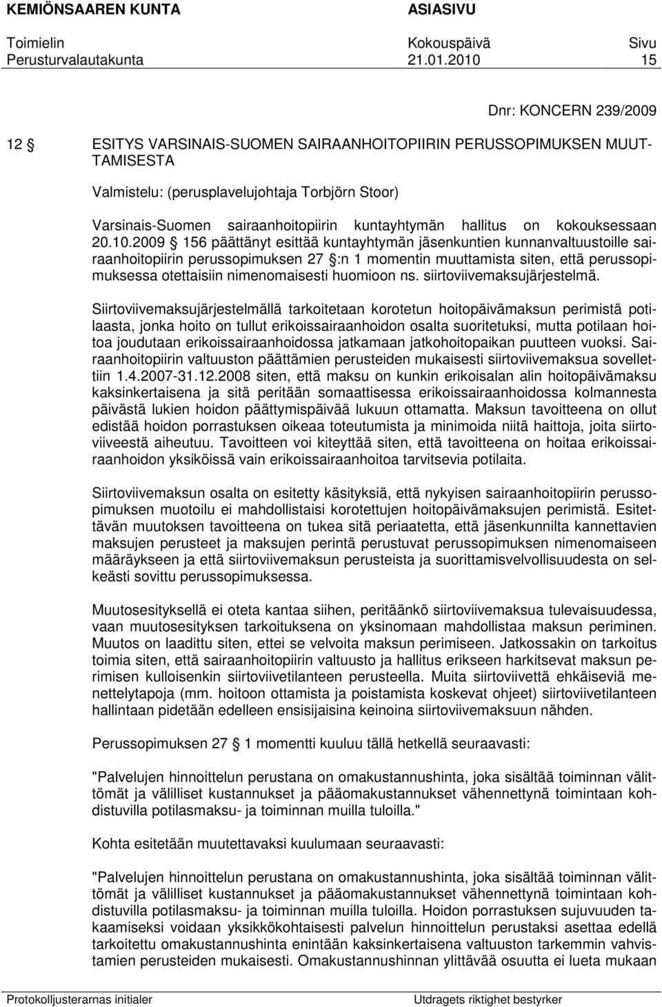 2009 156 päättänyt esittää kuntayhtymän jäsenkuntien kunnanvaltuustoille sairaanhoitopiirin perussopimuksen 27 :n 1 momentin muuttamista siten, että perussopimuksessa otettaisiin nimenomaisesti